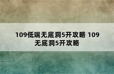 109低端无底洞5开攻略 109无底洞5开攻略